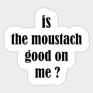 is the moustach good on me ? Sticker